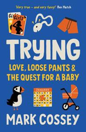 Trying : Love, Loose Pants, and the Quest for a Baby - Mark Cossey