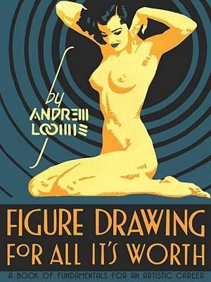 Figure Drawing for All it's Worth : For All It's Worth - Andrew Loomis