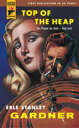 Top of the Heap : A Hard Case Crime Novel - Erle Stanley Gardner