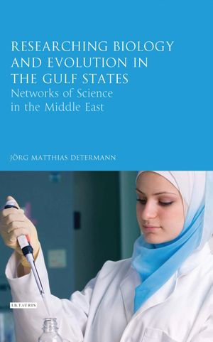 Researching Biology and Evolution in the Gulf States : Networks of Science in the Middle East - Jörg Matthias Determann