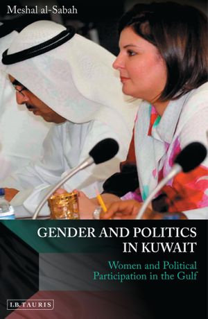 Gender and Politics in Kuwait : Women and Political Participation in the Gulf - Meshal Al-Sabah