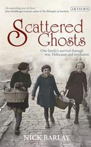 Scattered Ghosts : One Family's Survival through War, Holocaust and Revolution - Nick Barlay