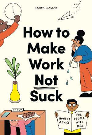 How to Make Work Not Suck : Honest Advice for People with Jobs - Carina Maggar