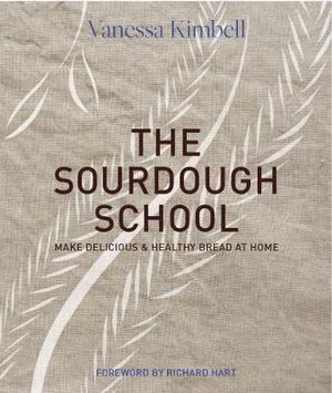 The Sourdough School : The ground-breaking guide to making gut-friendly bread - Vanessa Kimbell