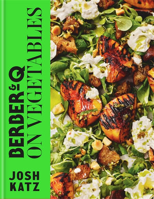 Berber&Q: On Vegetables : Recipes for barbecuing, grilling, roasting, smoking, pickling and slow-cooking - Josh Katz