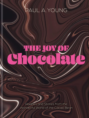 The Joy of Chocolate : Recipes and Stories from the Wonderful World of the Cacao Bean - Paul A. Young