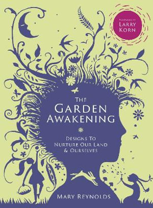 The Garden Awakening : Designs to nurture our land and ourselves - Mary Reynolds