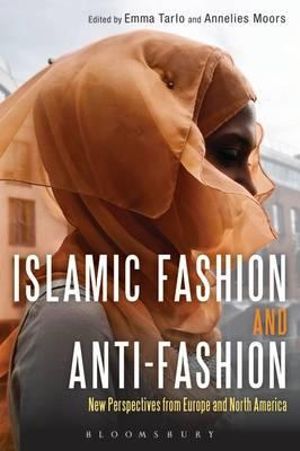 Islamic Fashion and Anti-Fashion : New Perspectives from Europe and North America - Annelies Moors