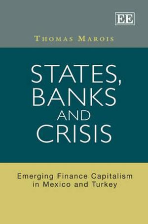 States, Banks and Crisis : Emerging Finance Capitalism in Mexico and Turkey - Thomas Marois