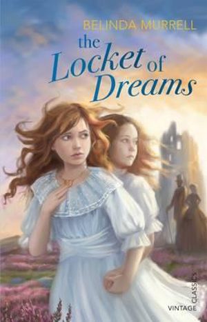 The Locket of Dreams : Vintage Classics - Belinda Murrell