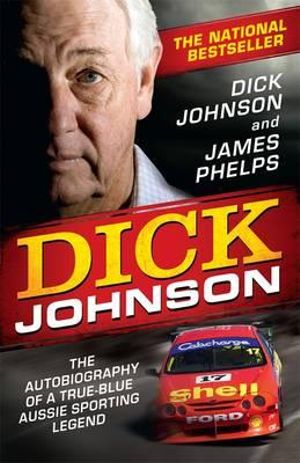 Dick Johnson : The Autobiography of a True-Blue Aussie Sporting Legend - Dick Johnson