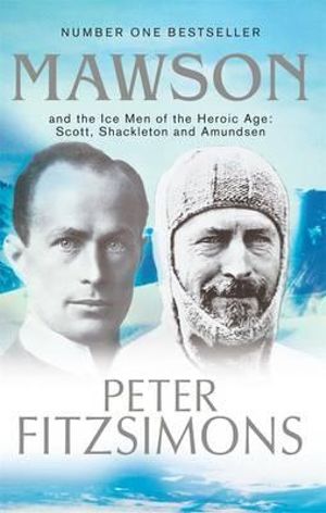 Mawson  : And the Ice Men of the Heroic Age: Scott, Shackleton and Amundsen - Peter FitzSimons