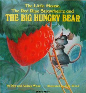 The Big Hungry Bear: : The Little Mouse, the Red Ripe Strawberry, and the Big Hungry Bear. - Don Wood