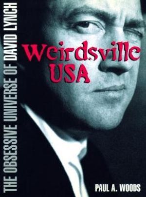 Weirdsville USA : The Obsessive Universe of David Lynch - Paul A. Woods
