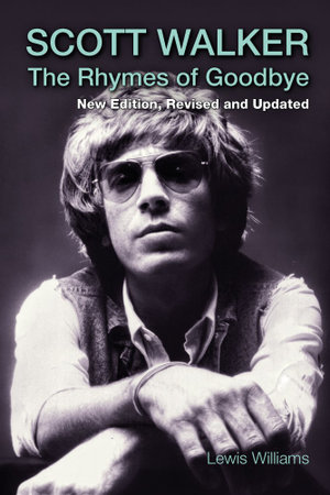 Scott Walker : The Rhymes of Goodbye - New, Revised & Updated Edition - Lewis Williams
