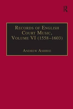 Records of English Court Music : Volume VI: 1588-1603 - Andrew Ashbee