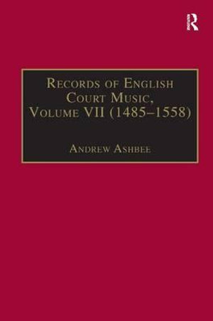 Records of English Court Music : Volume VII: 1485-1558 - Andrew Ashbee