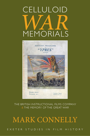 Celluloid War Memorials : The British Instructional Films Company and the Memory of the Great War - Mark Connelly