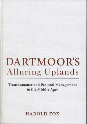 Dartmoor's Alluring Uplands : Transhumance and Pastoral Management in the Middle Ages - Harold Fox