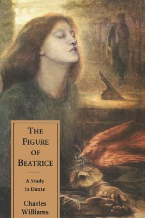 The Figure of Beatrice : A Study in Dante - Charles Williams