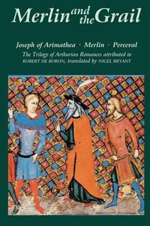 Merlin and the Grail : Joseph of Arimathea, Merlin, Perceval: The Trilogy of Arthurian Prose Romances attributed to Robert de Boron - Robert de Boron