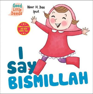 I Say Bismillah : I Say Board Books - Noor H. Dee