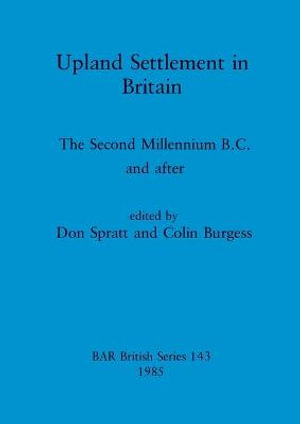 Upland Settlement in Britain : The Second Millennium B.C. and after - Don Spratt