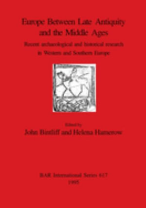 Europe Between Late Antiquity and the Middle Ages : Recent archaeological and historical research in Western and Southern Europe - John Bintliff