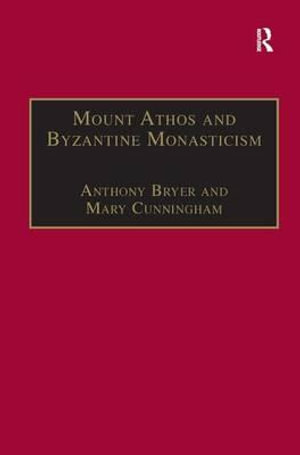 Mount Athos and Byzantine Monasticism : Papers from the Twenty-Eighth Spring Symposium of Byzantine Studies, University of Birmingham, March 1994 - Professor Anthony Bryer