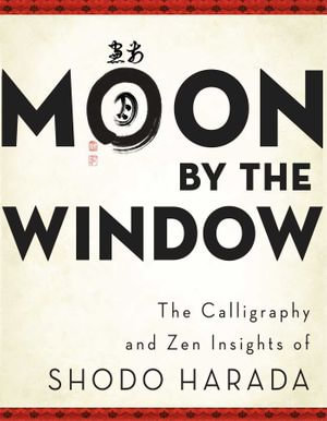 Moon by the Window : The Calligraphy and Zen Insights of Shodo Harada - Shodo Harada Roshi