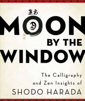 Moon by the Window : The Calligraphy and ZEN Insights of Shodo Harada - Shodo Harada