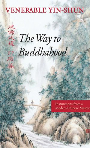 The Way to Buddhahood : Instructions from a Modern Chinese Master - Venerable Yin-shun
