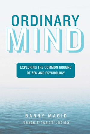 Ordinary Mind : Exploring the Common Ground of Zen and Psychoanalysis - Barry Magid