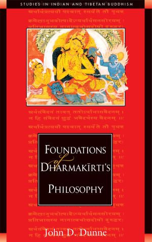 Foundations of Dharmakirti's Philosophy : Studies in Indian and Tibetan Buddhism - John D. Dunne