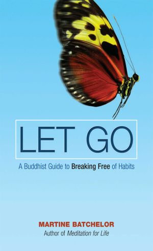 Let Go : A Buddhist Guide to Breaking Free of Habits - Martine Batchelor