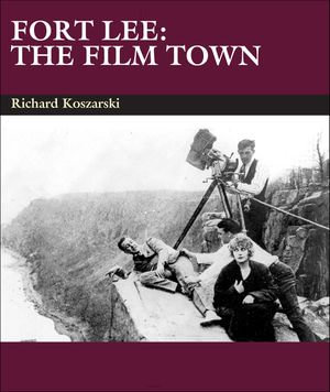 Fort Lee : The Film Town - Richard Koszarski