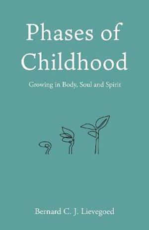 Phases of Childhood 2ed : Growing in Body Soul and Spirit - Bernard C. J. Lievegoed