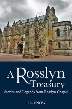 A Rosslyn Treasury : Stories and Legends from Rosslyn Chapel - P. L. Snow