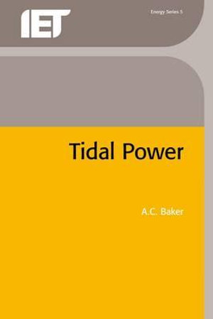 Tidal Power : INSTITUTION OF ELECTRICAL ENGINEERS//IEEE ENERGY SERIES - A. C. Baker