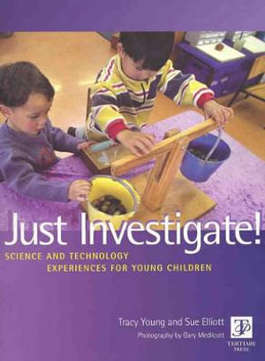 Just Investigate! Science and Technology Experiences for Young Children - Tracy Young