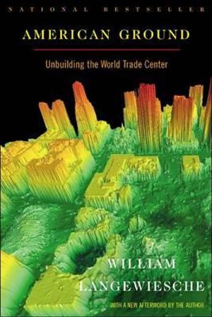 American Ground : Unbuilding the World Trade Center - William Langewiesche