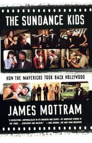 The Sundance Kids : How the Mavericks Took Back Hollywood - James Mottram