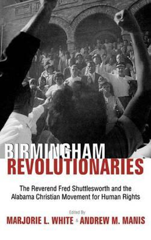 Birmingham's Revolutionaries : The Reverend Fred Shuttlesworth and the Alabama Christian Movement for Human Rights / Edited by Marjorie L. White & Andrew M. Manis. - Andrew M. Manis