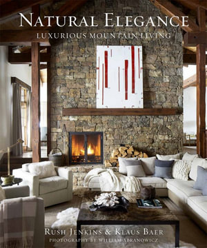 Natural Elegance : Luxurious Mountain Living - Rush Jenkins