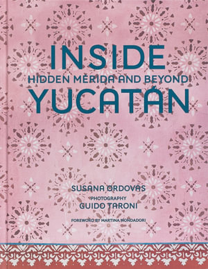 Inside Yucatan : Hidden Merida and Beyond - Susana Ordovás