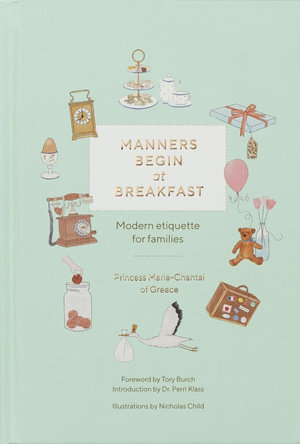 Manners Begin at Breakfast, Revised and Updated Edition : Modern Etiquette for Families - Princess Marie-Chantal Of Greece