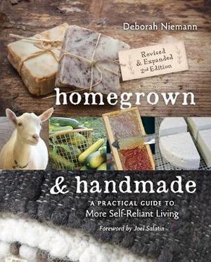 Homegrown & Handmade - 2nd Edition : A Practical Guide to More Self-reliant Living - Deborah Niemann