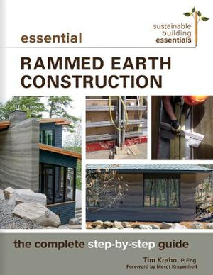 Essential Rammed Earth Construction : The Complete Step-by-Step Guide - Tim J. Krahn