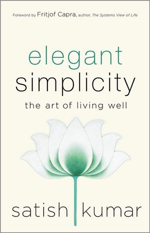 Elegant Simplicity : Art of Living Well - Satish Kumar