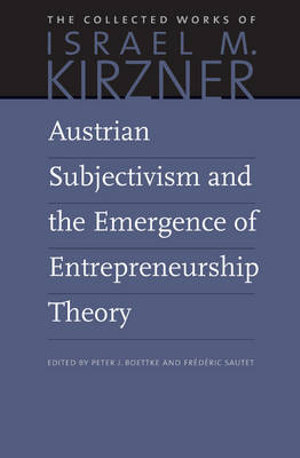 Austrian Subjectivism & the Emergence of Entrepreneurship Theory : Volume 5 - Israel M Kirzner